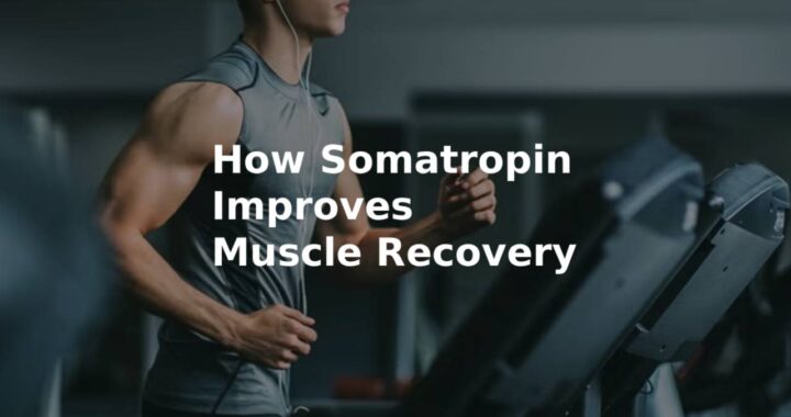 How Somatropin Improves Muscle Recovery